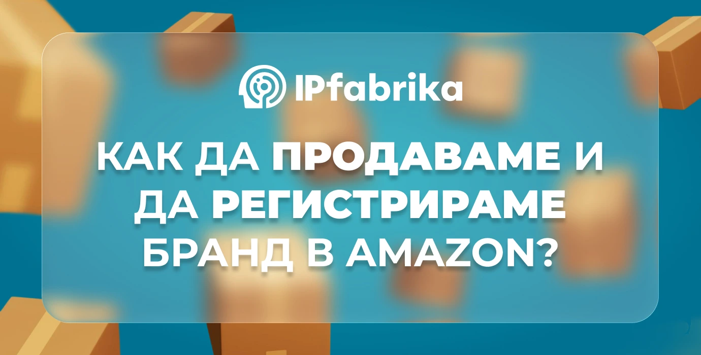 Как да продаваме и да регистрираме бранд в Amazon